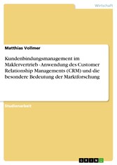 Kundenbindungsmanagement im Maklervertrieb - Anwendung des Customer Relationship Managements (CRM) und die besondere Bedeutung der Marktforschung