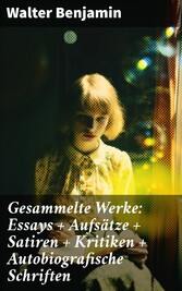 Gesammelte Werke: Essays + Aufsätze + Satiren + Kritiken + Autobiografische Schriften