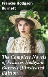 The Complete Novels of Frances Hodgson Burnett (Illustrated Edition)