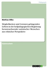 Möglichkeiten und Grenzen gelingenden Lebens in der heilpädagogischen Begleitung heranwachsender autistischer Menschen aus ethischer Perspektive