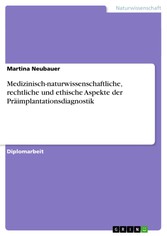 Medizinisch-naturwissenschaftliche, rechtliche und ethische Aspekte der Präimplantationsdiagnostik