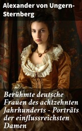 Berühmte deutsche Frauen des achtzehnten Jahrhunderts - Porträts der einflussreichsten Damen