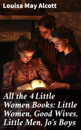 All the 4 Little Women Books: Little Women, Good Wives, Little Men, Jo's Boys