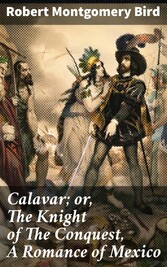 Calavar; or, The Knight of The Conquest, A Romance of Mexico