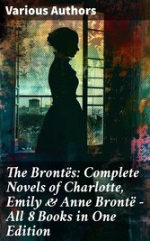 The Brontës: Complete Novels of Charlotte, Emily & Anne Brontë - All 8 Books in One Edition