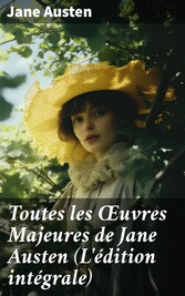 Toutes les ?uvres Majeures de Jane Austen (L'édition intégrale)