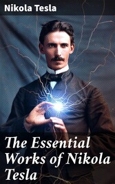 The Essential Works of Nikola Tesla