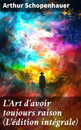 L'Art d'avoir toujours raison (L'édition intégrale)