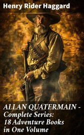 ALLAN QUATERMAIN - Complete Series: 18 Adventure Books in One Volume