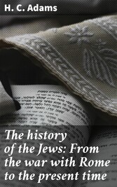 The history of the Jews: From the war with Rome to the present time