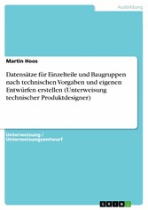 Datensätze für Einzelteile und Baugruppen nach technischen Vorgaben und eigenen Entwürfen erstellen (Unterweisung  technischer Produktdesigner)