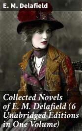 Collected Novels of E. M. Delafield (6 Unabridged Editions in One Volume)