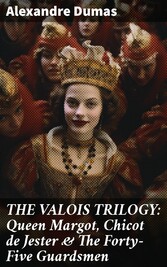 THE VALOIS TRILOGY: Queen Margot, Chicot de Jester & The Forty-Five Guardsmen