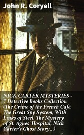 NICK CARTER MYSTERIES - 7 Detective Books Collection (The Crime of the French Café, The Great Spy System, With Links of Steel, The Mystery of St. Agnes' Hospital, Nick Carter's Ghost Story...)