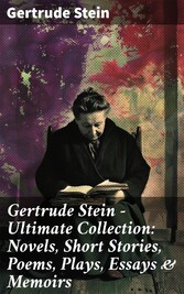 Gertrude Stein - Ultimate Collection: Novels, Short Stories, Poems, Plays, Essays & Memoirs