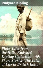 Plain Tales from the Hills: Rudyard Kipling Collection - 40+ Short Stories (The Tales of Life in British India)