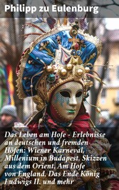 Das Leben am Hofe - Erlebnisse an deutschen und fremden Höfen: Wiener Karneval,  Millenium in Budapest, Skizzen aus dem Orient, Am Hofe von England, Das Ende König Ludwigs II. und mehr