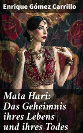 Mata Hari: Das Geheimnis ihres Lebens und ihres Todes