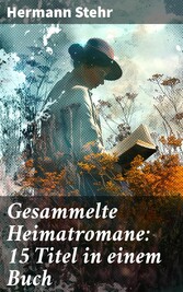 Gesammelte Heimatromane: 15 Titel in einem Buch