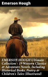 EMERSON HOUGH Ultimate Collection - 19 Western Classics & Adventure Novels, Including Historical Books, Poetry & Children's Tales (Illustrated)