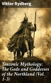 Teutonic Mythology: The Gods and Goddesses of the Northland (Vol. 1-3)