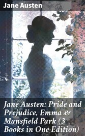 Jane Austen: Pride and Prejudice, Emma & Mansfield Park (3 Books in One Edition)