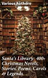 Santa's Library: 400+ Christmas Novels, Stories, Poems, Carols & Legends