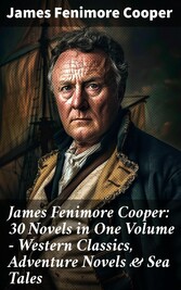 James Fenimore Cooper: 30 Novels in One Volume - Western Classics, Adventure Novels & Sea Tales