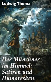 Der Münchner im Himmel: Satiren und Humoresken