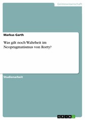 Was gilt noch Wahrheit im Neopragmatismus von Rorty?