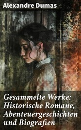 Gesammelte Werke: Historische Romane, Abenteuergeschichten und Biografien