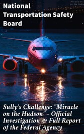 Sully's Challenge: 'Miracle on the Hudson' - Official Investigation & Full Report of the Federal Agency