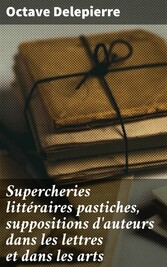 Supercheries littéraires pastiches, suppositions d'auteurs dans les lettres et dans les arts