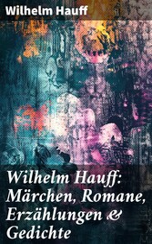 Wilhelm Hauff: Märchen, Romane, Erzählungen & Gedichte