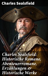 Charles Sealsfield: Historische Romane, Abenteuerromane, Erzählungen & Historische Werke