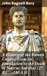 A History of the Roman Empire: From its Foundation to the Death of Marcus Aurelius (27 B.C. - 180 A.D.)