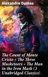 The Count of Monte Cristo + The Three Musketeers + The Man in the Iron Mask (3 Unabridged Classics)