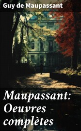 Maupassant: Oeuvres complètes