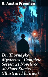 Dr. Thorndyke Mysteries - Complete Series: 21 Novels & 40 Short Stories (Illustrated Edition)