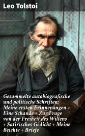 Gesammelte autobiografische und politische Schriften: Meine ersten Erinnerungen + Eine Schande + Zur Frage von der Freiheit des Willens + Satirisches Gedicht + Meine Beichte + Briefe