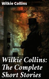 Wilkie Collins: The Complete Short Stories