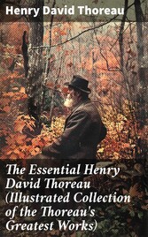 The Essential Henry David Thoreau (Illustrated Collection of the Thoreau's Greatest Works)