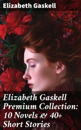 Elizabeth Gaskell Premium Collection: 10 Novels & 40+ Short Stories