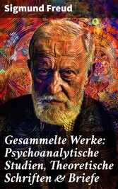 Gesammelte Werke: Psychoanalytische Studien, Theoretische Schriften & Briefe