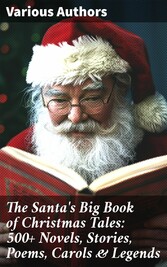 The Santa's Big Book of Christmas Tales: 500+ Novels, Stories, Poems, Carols & Legends