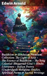 Buddhism & Hinduism Premium Collection: The Light of Asia + The Essence of Buddhism + The Song Celestial (Bhagavad-Gita) + Hindu Literature + Indian Poetry (Unabridged): Religious Studies, Spiritual Poems & Sacred Writings