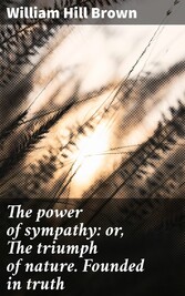 The power of sympathy: or, The triumph of nature. Founded in truth