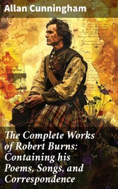 The Complete Works of Robert Burns: Containing his Poems, Songs, and Correspondence