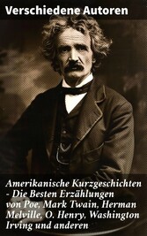 Amerikanische Kurzgeschichten - Die Besten Erzählungen von Poe, Mark Twain, Herman Melville, O. Henry, Washington Irving und anderen