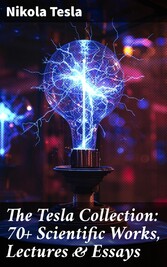 The Tesla Collection: 70+ Scientific Works, Lectures & Essays